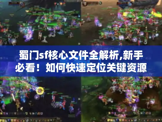 蜀门sf核心文件全解析,新手必看！如何快速定位关键资源与配置文件