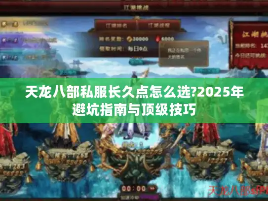 天龙八部私服长久点怎么选?2025年避坑指南与顶级技巧