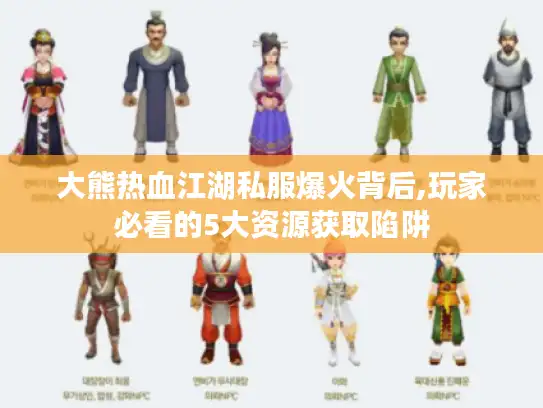 大熊热血江湖私服爆火背后,玩家必看的5大资源获取陷阱