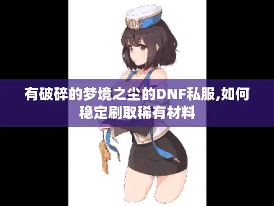 有破碎的梦境之尘的DNF私服,如何稳定刷取稀有材料 有破碎的梦境之尘的DNF私服,如何稳定刷取稀有材料