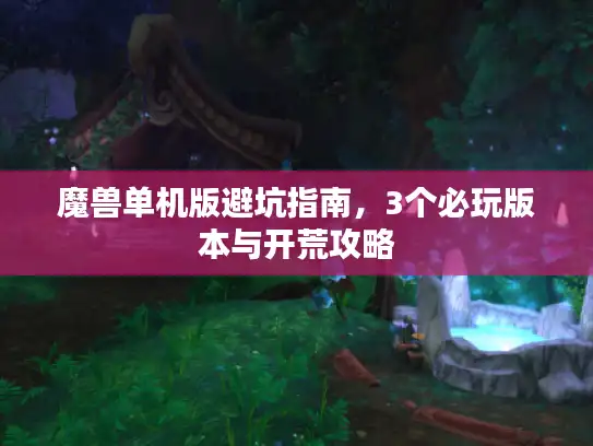 魔兽单机版避坑指南，3个必玩版本与开荒攻略