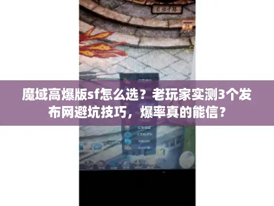 魔域高爆版sf怎么选？老玩家实测3个发布网避坑技巧，爆率真的能信？