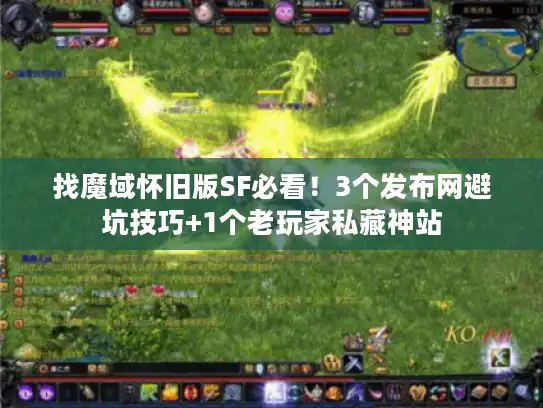 找魔域怀旧版SF必看!3个发布网避坑技巧+1个老玩家私藏神站 找魔域怀旧版SF必看!3个发布网避坑技巧+1个老玩家私藏神站