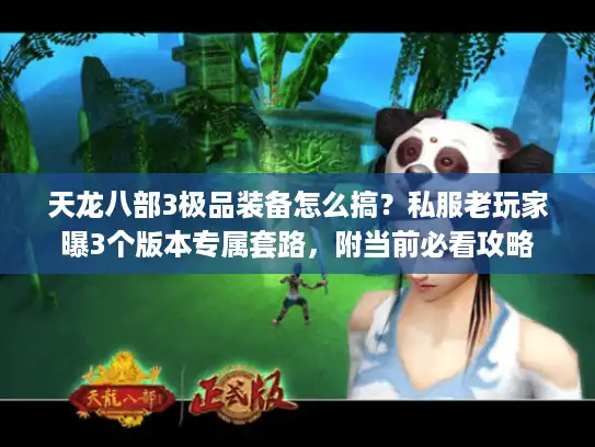 天龙八部3极品装备怎么搞？私服老玩家曝3个版本专属套路，附当前必看攻略