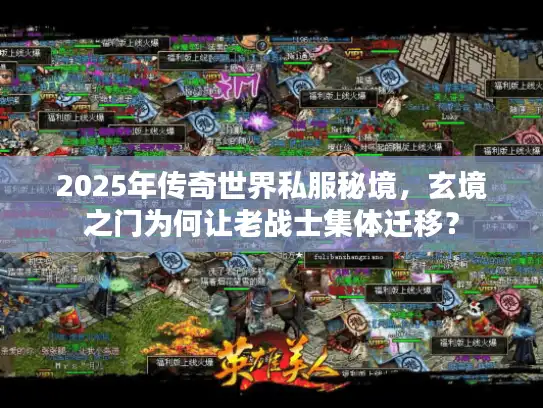 2025年传奇世界私服秘境，玄境之门为何让老战士集体迁移？