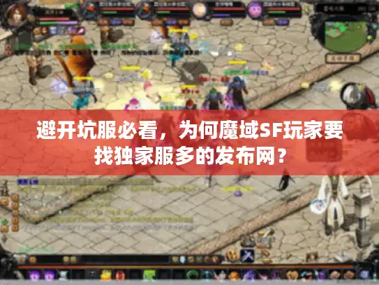 避开坑服必看,为何魔域SF玩家要找独家服多的发布网? 避开坑服必看,为何魔域SF玩家要找独家服多的发布网?