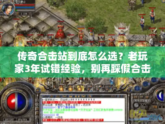 传奇合击站到底怎么选？老玩家3年试错经验，别再踩假合击割韭菜坑了