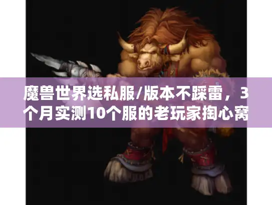 魔兽世界选私服/版本不踩雷，3个月实测10个服的老玩家掏心窝
