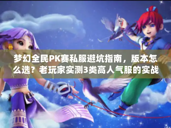 梦幻全民PK赛私服避坑指南,版本怎么选?老玩家实测3类高人气服的实战体验 梦幻全民PK赛私服避坑指南,版本怎么选?老玩家实测3类高人气服的实战体验