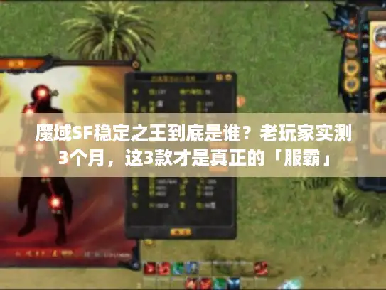 魔域SF稳定之王到底是谁？老玩家实测3个月，这3款才是真正的「服霸」