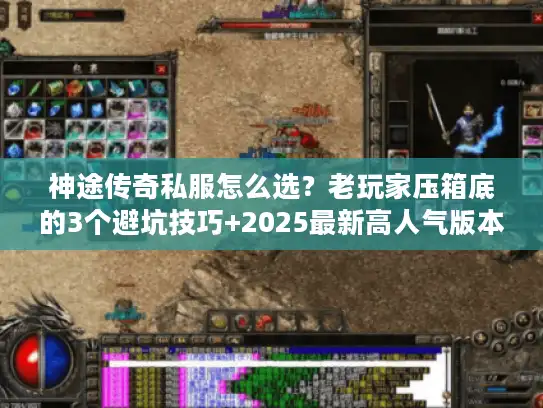 神途传奇私服怎么选？老玩家压箱底的3个避坑技巧+2025最新高人气版本清单