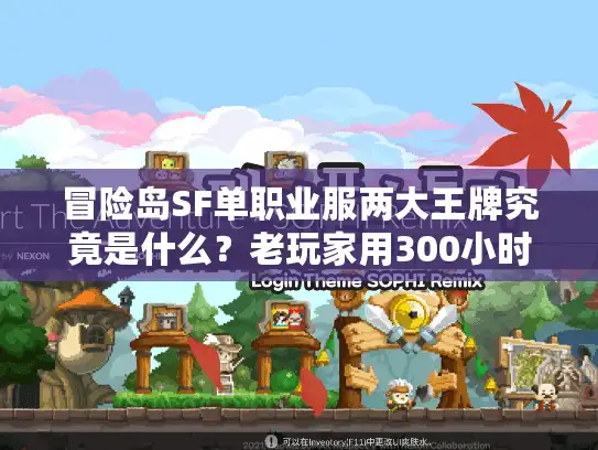 冒险岛SF单职业服两大王牌究竟是什么？老玩家用300小时实战替你扒透