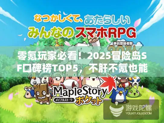 零氪玩家必看！2025冒险岛SF口碑榜TOP5，不肝不氪也能当枫区主角？