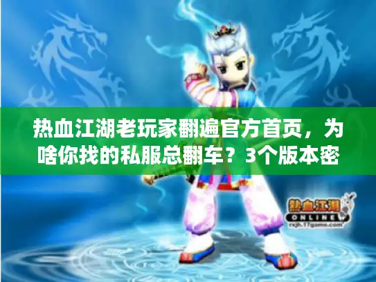 热血江湖老玩家翻遍官方首页，为啥你找的私服总翻车？3个版本密码藏在这里