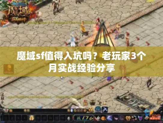 魔域sf值得入坑吗？老玩家3个月实战经验分享
