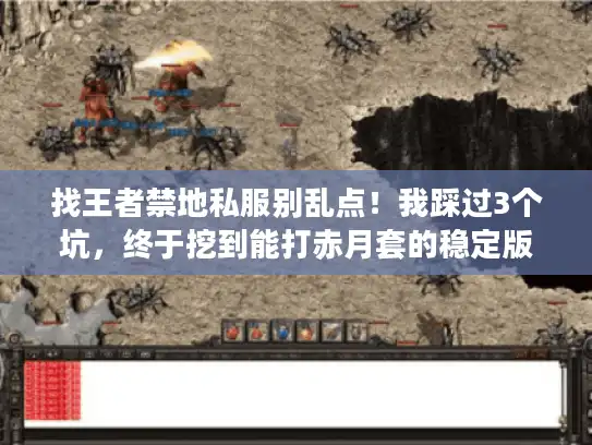 找王者禁地私服别乱点！我踩过3个坑，终于挖到能打赤月套的稳定版本