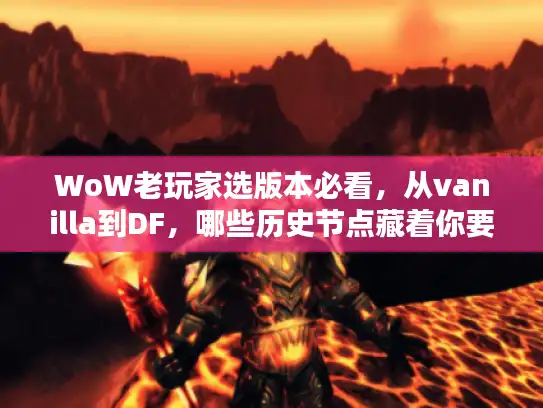 WoW老玩家选版本必看,从vanilla到DF,哪些历史节点藏着你要的私服「真内味」 WoW老玩家选版本必看,从vanilla到DF,哪些历史节点藏着你要的私服「真内味」