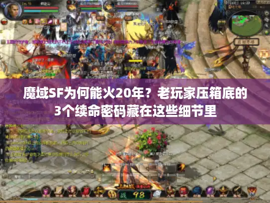魔域SF为何能火20年？老玩家压箱底的3个续命密码藏在这些细节里