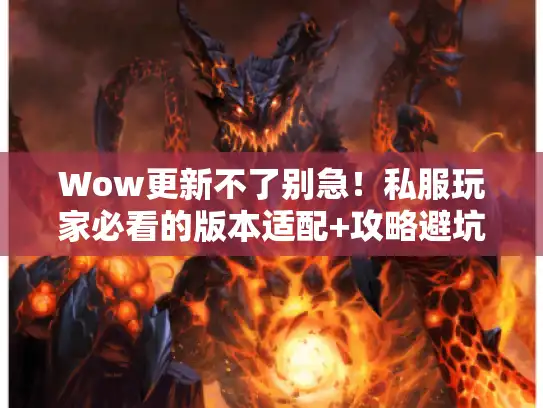 Wow更新不了别急！私服玩家必看的版本适配+攻略避坑全流程