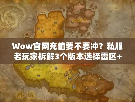 Wow官网充值要不要冲？私服老玩家拆解3个版本选择雷区+攻略干货