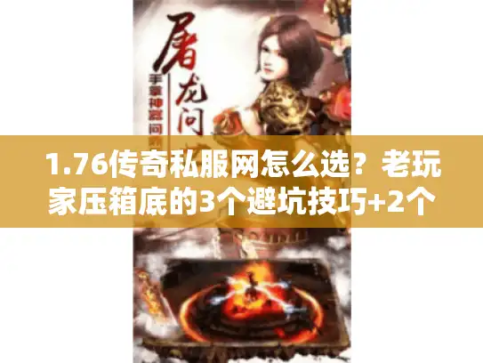 1.76传奇私服网怎么选？老玩家压箱底的3个避坑技巧+2个必玩版本推荐