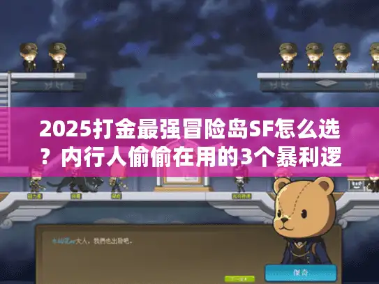 2025打金最强冒险岛SF怎么选？内行人偷偷在用的3个暴利逻辑+1个必藏服