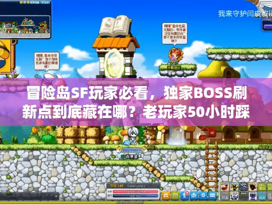 冒险岛SF玩家必看，独家BOSS刷新点到底藏在哪？老玩家50小时踩坑后说透了