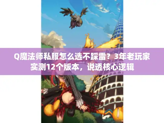 Q魔法师私服怎么选不踩雷？3年老玩家实测12个版本，说透核心逻辑