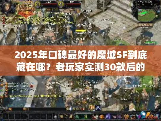 2025年口碑最好的魔域SF到底藏在哪?老玩家实测30款后的终极答案 2025年口碑最好的魔域SF到底藏在哪?老玩家实测30款后的终极答案