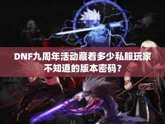 DNF九周年活动藏着多少私服玩家不知道的版本密码？