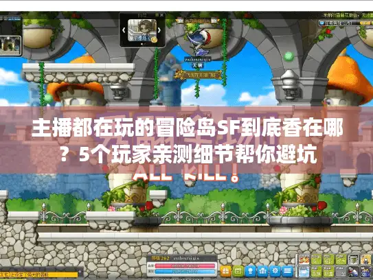 主播都在玩的冒险岛SF到底香在哪？5个玩家亲测细节帮你避坑