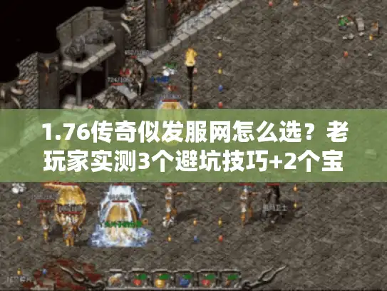 1.76传奇似发服网怎么选？老玩家实测3个避坑技巧+2个宝藏服推荐