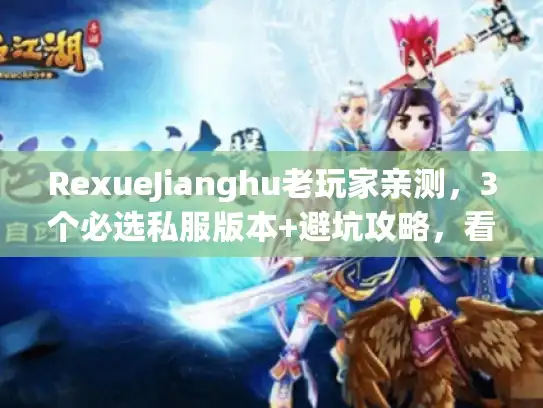 RexueJianghu老玩家亲测，3个必选私服版本+避坑攻略，看完直接开玩？