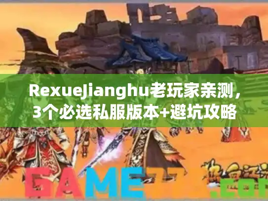 RexueJianghu老玩家亲测，3个必选私服版本+避坑攻略，看完直接开玩？