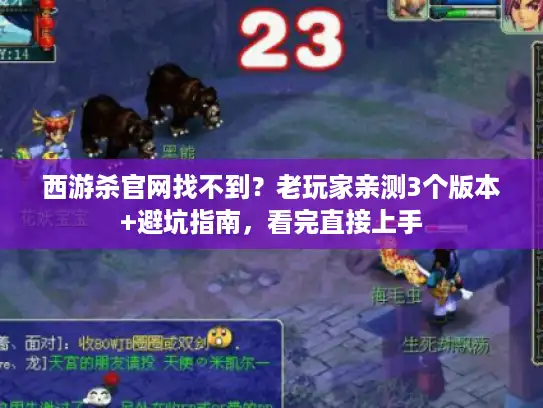 西游杀官网找不到?老玩家亲测3个版本+避坑指南,看完直接上手 西游杀官网找不到?老玩家亲测3个版本+避坑指南,看完直接上手