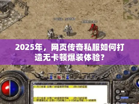 2025年，网页传奇私服如何打造无卡顿爆装体验？