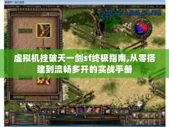 虚拟机挂破天一剑sf终极指南,从零搭建到流畅多开的实战手册