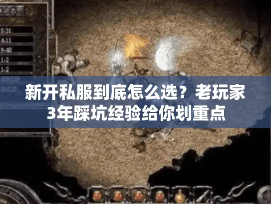 新开私服到底怎么选？老玩家3年踩坑经验给你划重点
