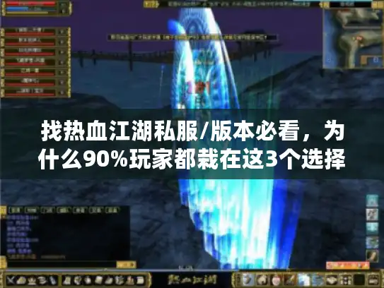 找热血江湖私服/版本必看,为什么90%玩家都栽在这3个选择陷阱里? 找热血江湖私服/版本必看,为什么90%玩家都栽在这3个选择陷阱里?