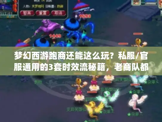 梦幻西游跑商还能这么玩？私服/官服通用的3套时效流秘籍，老商队都藏着不说