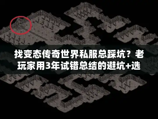找变态传奇世界私服总踩坑？老玩家用3年试错总结的避坑+选服全攻略