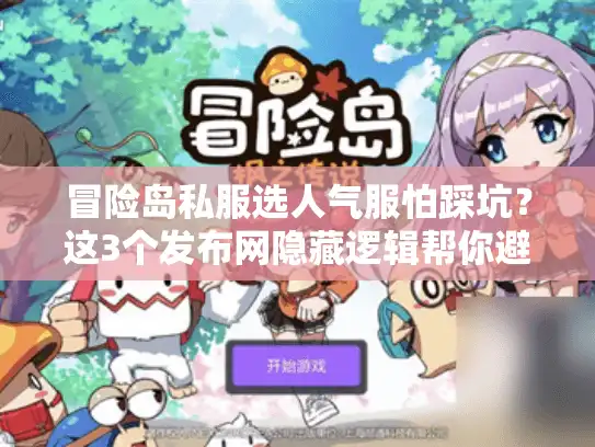冒险岛私服选人气服怕踩坑？这3个发布网隐藏逻辑帮你避90%雷