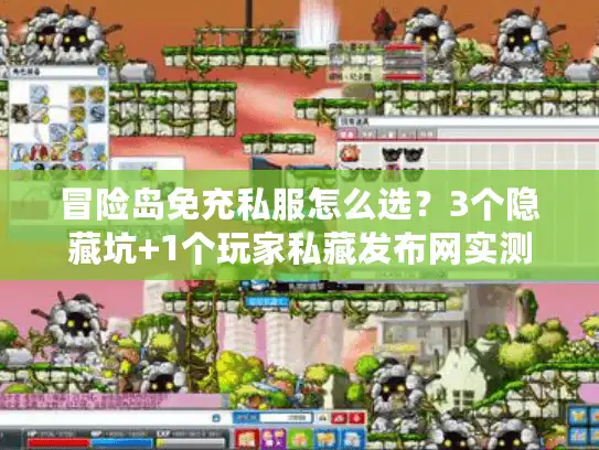 冒险岛免充私服怎么选？3个隐藏坑+1个玩家私藏发布网实测