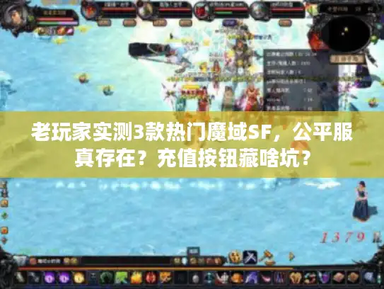 老玩家实测3款热门魔域SF,公平服真存在?充值按钮藏啥坑? 老玩家实测3款热门魔域SF,公平服真存在?充值按钮藏啥坑?