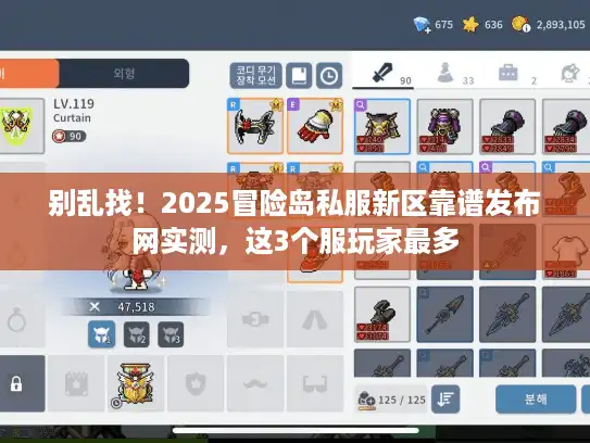 别乱找！2025冒险岛私服新区靠谱发布网实测，这3个服玩家最多