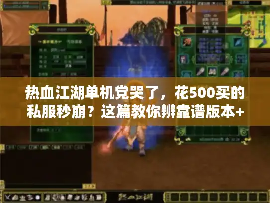 热血江湖单机党哭了，花500买的私服秒崩？这篇教你辨靠谱版本+攻略速通