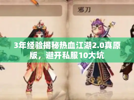 3年经验揭秘热血江湖2.0真原版,避开私服10大坑 3年经验揭秘热血江湖2.0真原版,避开私服10大坑