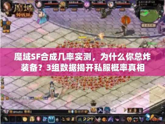 魔域SF合成几率实测,为什么你总炸装备?3组数据揭开私服概率真相 魔域SF合成几率实测,为什么你总炸装备?3组数据揭开私服概率真相