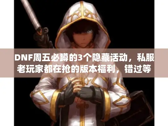 DNF周五必蹲的3个隐藏活动,私服老玩家都在抢的版本福利,错过等一周? DNF周五必蹲的3个隐藏活动,私服老玩家都在抢的版本福利,错过等一周?