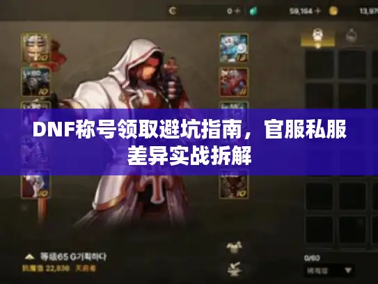 DNF称号领取避坑指南,官服私服差异实战拆解 DNF称号领取避坑指南,官服私服差异实战拆解
